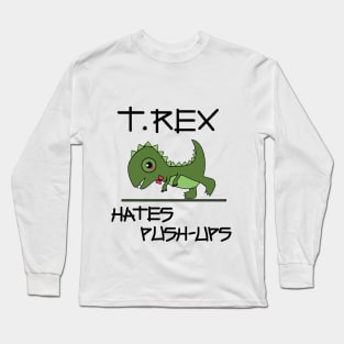 T. Rex hates push-ups Long Sleeve T-Shirt